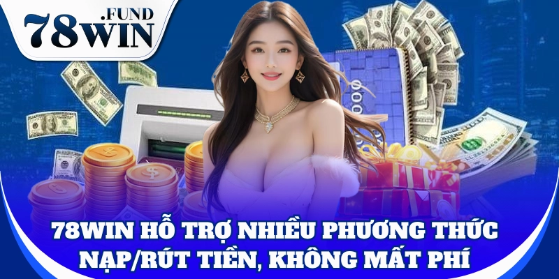 78win - Trang chủ 45 Hệ thống hỗ trợ nhiều phương thức nạp/rút tiền, không mất phí