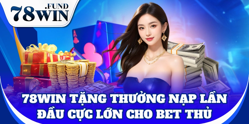 78win - Trang chủ 41 78 win tặng thưởng nạp lần đầu cực lớn cho bet thủ